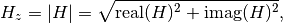 H_z = |H| = \sqrt{\mathrm{real}(H)^2 + \mathrm{imag}(H)^2},