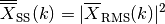 \overline{\overline{X}}_{\text{SS}}(k) = \lvert
\overline{X}_{\text{RMS}}(k) \lvert ^2
