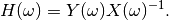 H(\omega) = Y(\omega)X(\omega)^{-1}.