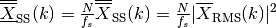 \overline{\overline{\underline{X}}}_{\text{SS}}(k) =
\frac{N}{f_s} \overline{\overline{X}}_{\text{SS}}(k) = \frac{N}{f_s}
\lvert \overline{X}_{\text{RMS}}(k) \lvert ^2