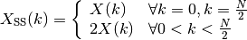 X_{\text{SS}}(k) = \left\{\begin{array}{ll} X(k) & \forall k=0,
k=\frac{N}{2}\\ 2 X(k) & \forall 0<k< \frac{N}{2} \end{array}\right.