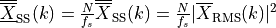 \overline{\overline{\underline{X}}}_{\text{SS}}(k) =
\frac{N}{f_s} \overline{\overline{X}}_{\text{SS}}(k) = \frac{N}{f_s}
\lvert \overline{X}_{\text{RMS}}(k) \lvert ^2