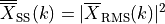 \overline{\overline{X}}_{\text{SS}}(k) = \lvert
\overline{X}_{\text{RMS}}(k) \lvert ^2