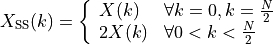X_{\text{SS}}(k) = \left\{\begin{array}{ll} X(k) & \forall k=0,
k=\frac{N}{2}\\ 2 X(k) & \forall 0<k< \frac{N}{2} \end{array}\right.