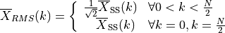 \overline{X}_{RMS}(k) = \left\{\begin{array}{ll}
\frac{1}{\sqrt{2}} \overline{X}_{\text{SS}}(k) & \forall 0<k<
\frac{N}{2}\\ \quad \overline{X}_{\text{SS}}(k) & \forall k=0,
k=\frac{N}{2} \end{array}\right.