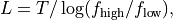 L = T / \log(f_\mathrm{high}/f_\mathrm{low}),