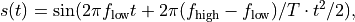 s(t) = \sin(2\pi f_\mathrm{low} t + 2\pi (f_\mathrm{high}-
f_\mathrm{low}) / T \cdot t^2 / 2),