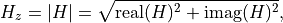 H_z = |H| = \sqrt{\mathrm{real}(H)^2 + \mathrm{imag}(H)^2},